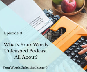 What's Your Words Unleashed Podcast All About?